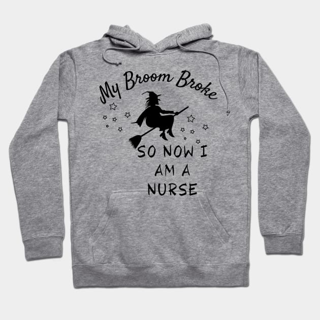 My Broom Broke So Now I Am A Nurse Hoodie by Truly